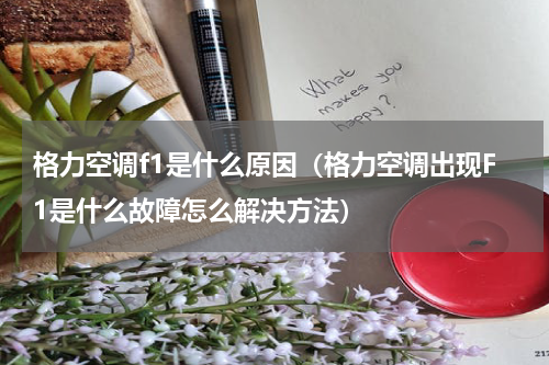 格力空调f1是什么原因（格力空调出现F1是什么故障怎么解决方法）