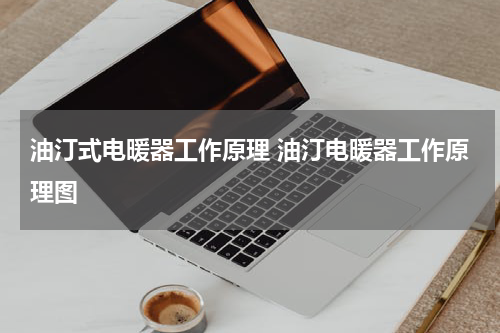 油汀式电暖器工作原理 油汀电暖器工作原理图