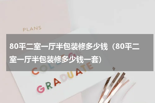 80平二室一厅半包装修多少钱(80平二室一厅半包装修多少钱一套)